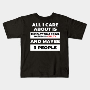 All I Care About Is the Fact that Carol Baskin is Guilty Kids T-Shirt